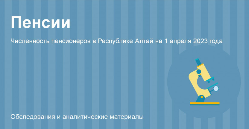 Численность пенсионеров в Республике Алтай на 1 апреля 2023 года